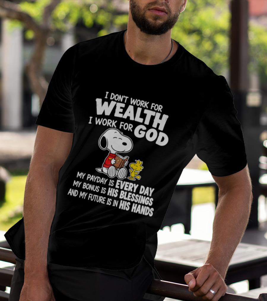 Snoopy I Don't Work For Wealth I Work For God My Payday Every Day Bonus His Blessings Future In His Hands T-Shirt