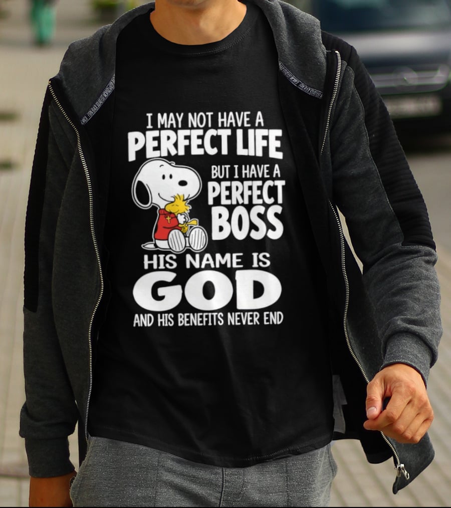 I May Not Have A Perfect Life But I Have A Perfect Boss Snoopy His Name Is God And His Benefits Never End T-Shirt