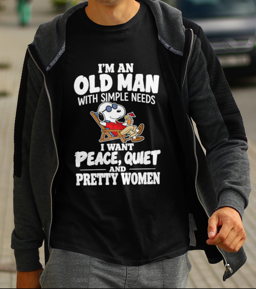 I'm An Old Man With Simple Needs I Want Peace Quiet And Pretty Women T-Shirt