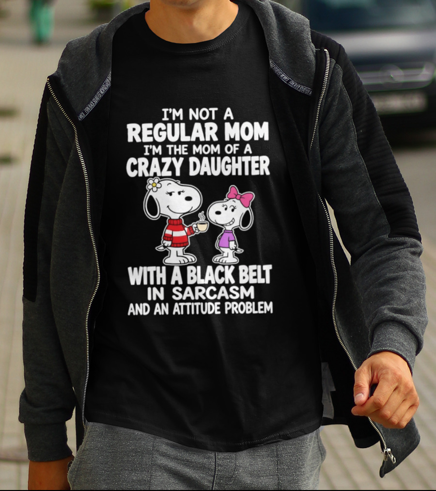 I'm Not A Regular Mom I'm The Mom Of A Crazy Daughter With A Black Belt In Sarcasm And An Attitude Problem Snoopy T-Shirt