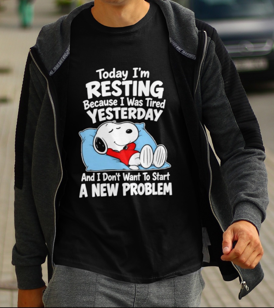 Snoopy Today I'm Resting Because I Was Tired Yesterday And I Don't Want To Start A New Problem T-Shirt