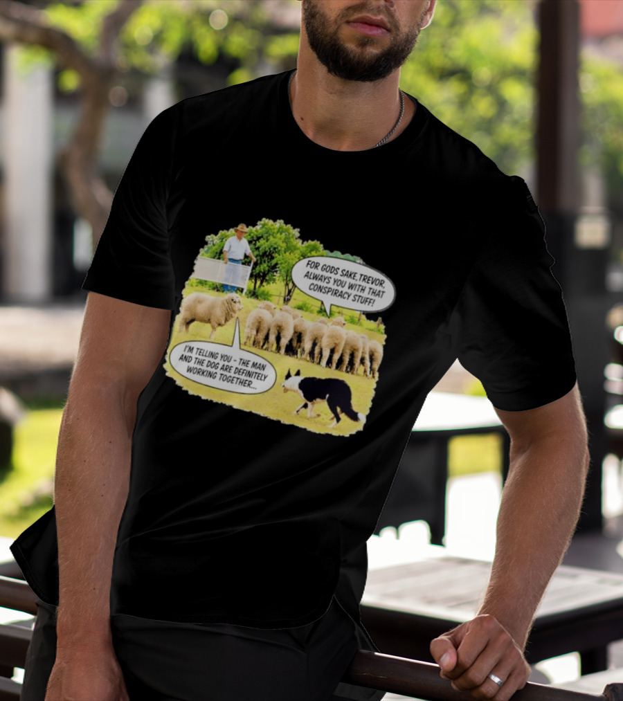 Trevor The Sheep Conspiracy Stuff With Dog And Farmer In Field T-Shirt