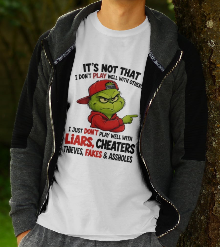 Grinch It's Not That I Don't Play Well With Others I Just Don't Play Well With Liars Cheaters Thieves Fakes & Assholes T-Shirt