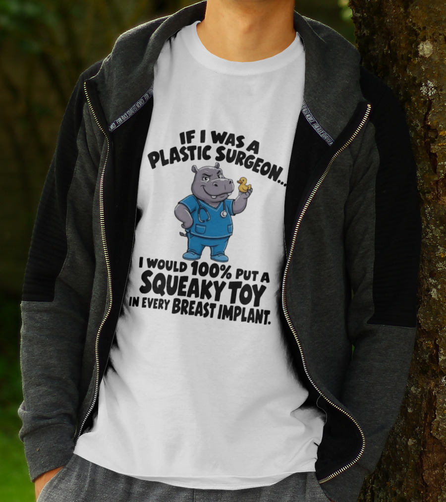 If I Was A Plastic Surgeon Hippo Squeaky Toy In Every Breast Implant T-Shirt