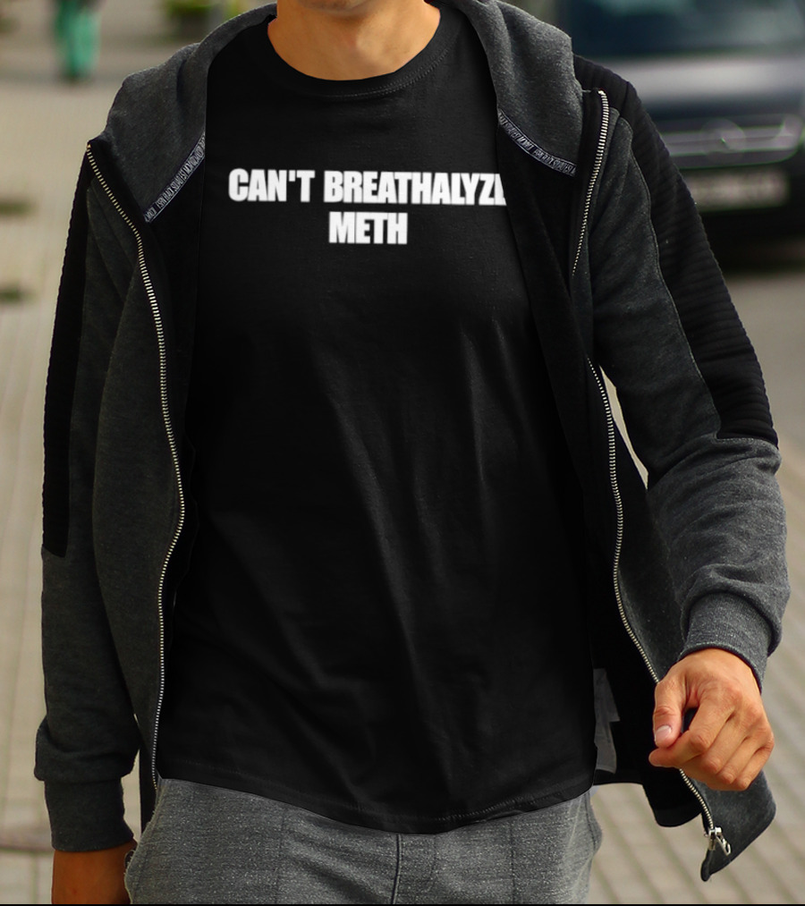 Can't Breathalyze Meth T-Shirt