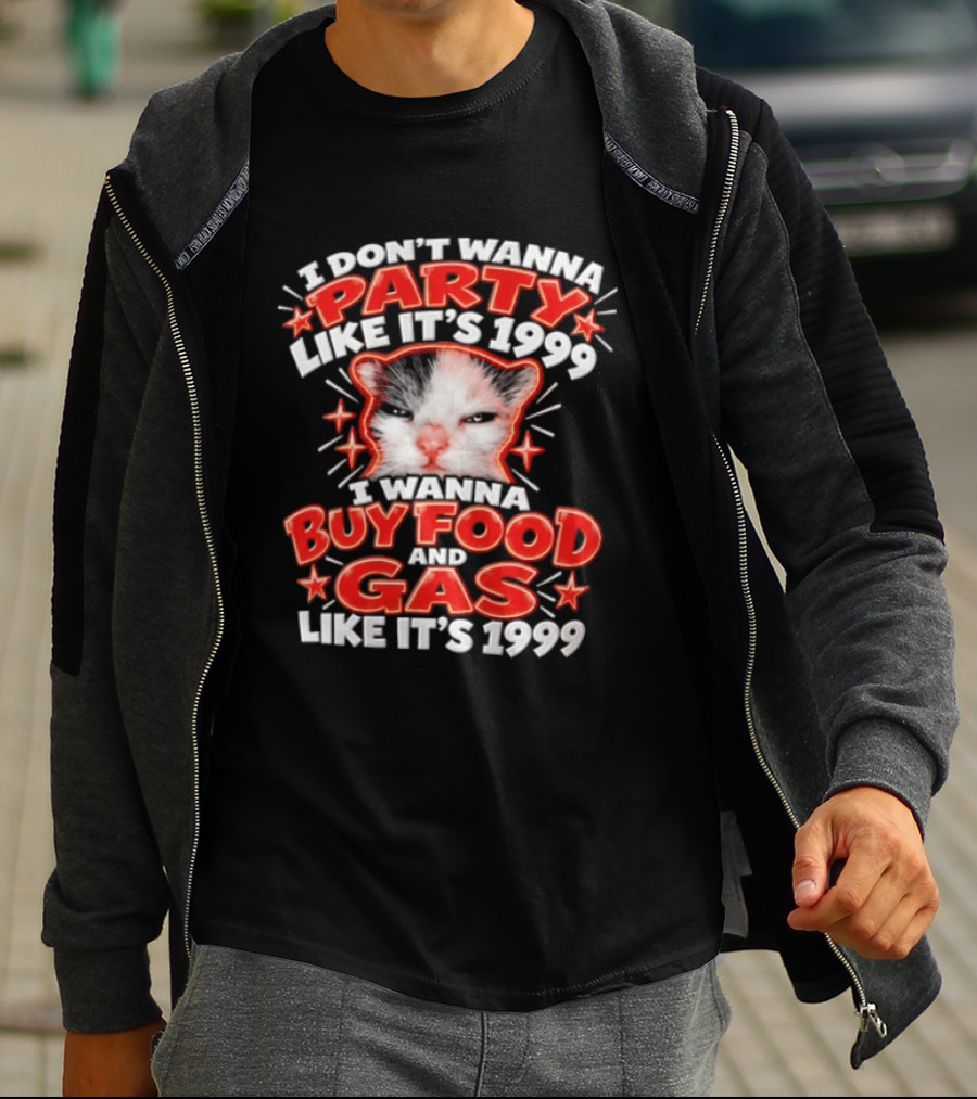 I Don't Wanna Party Like It's 1999 I Wanna Buy Food And Gas Like It's 1999 Cat T-Shirt
