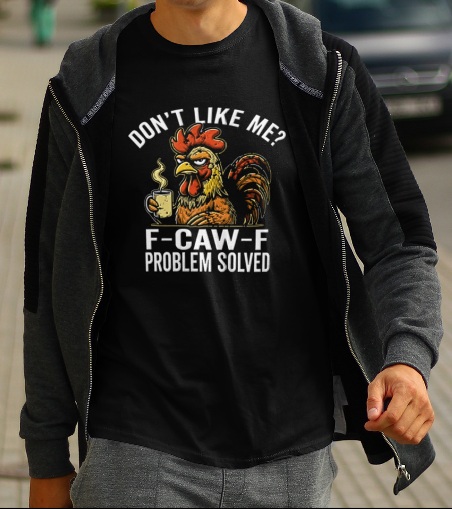 Don't Like Me Angry Rooster F Caw F Problem Solved Coffee T-Shirt