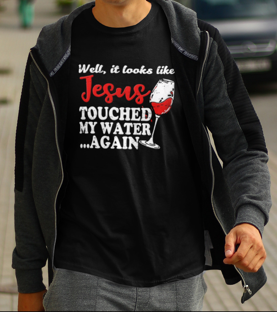Well It Looks Like Jesus Touched My Water Again Red Wine Humor T-Shirt