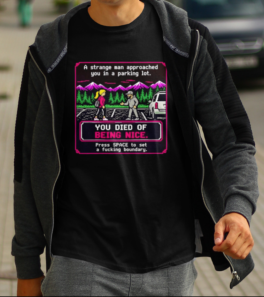 A Strange Man Approached You Arcade Style You Died Of Being Nice Press Space Boundary T-Shirt