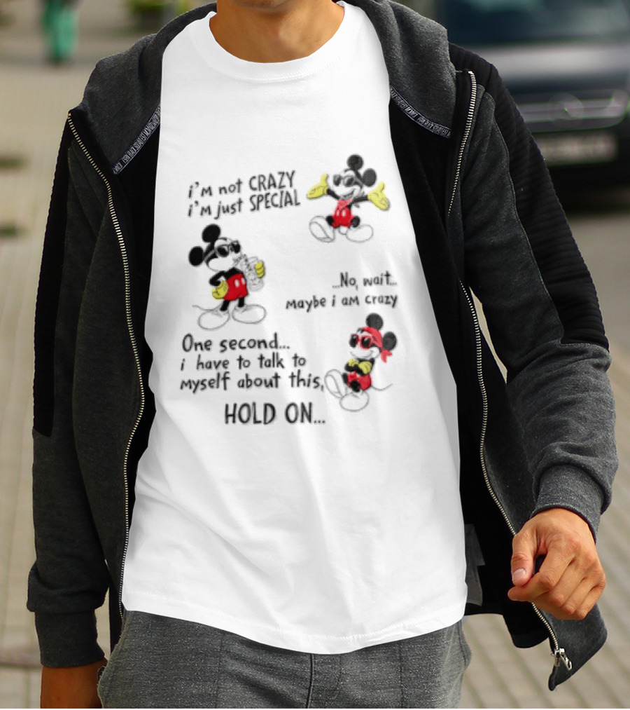 Mickey Mouse Im Not Crazy Im Just Special Maybe I AM Crazy One Second Hold On T-Shirt
