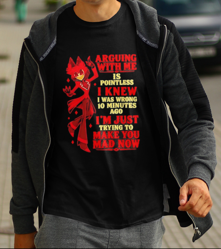 Alastor Hazbin Hotel Arguing With Me Is Pointless I Knew I Was Wrong 10 Minutes Ago I'm Just Trying To Make You Mad Now T-Shirt