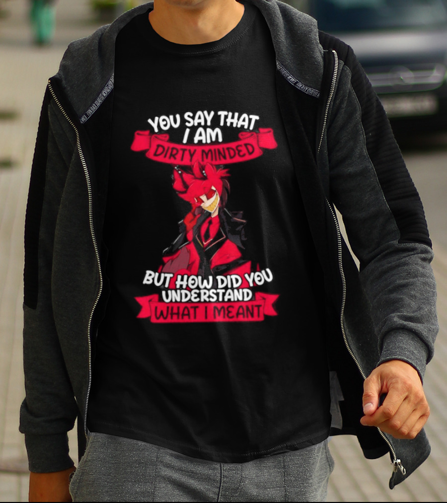 Alastor Hazbin Hotel You Say That I Am Dirty Minded But How Did You Understand T-Shirt