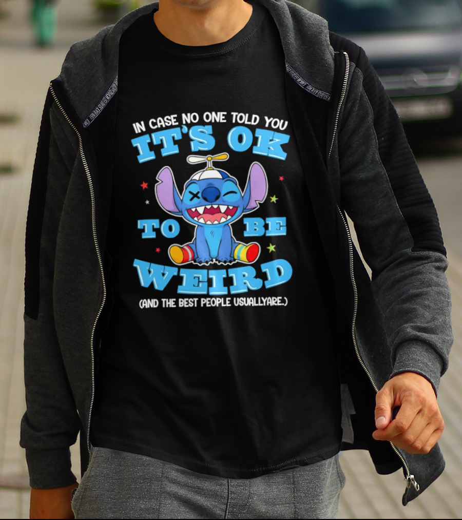Stitch In Case No One Told You It's OK To Be Weird And The Best People Usually Are T-Shirt
