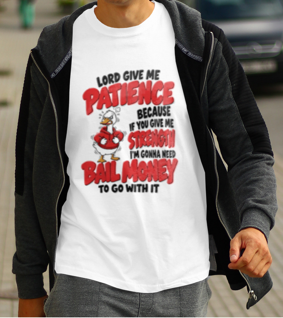Lord Give Me Patience Strength Bail Money Duck T-Shirt