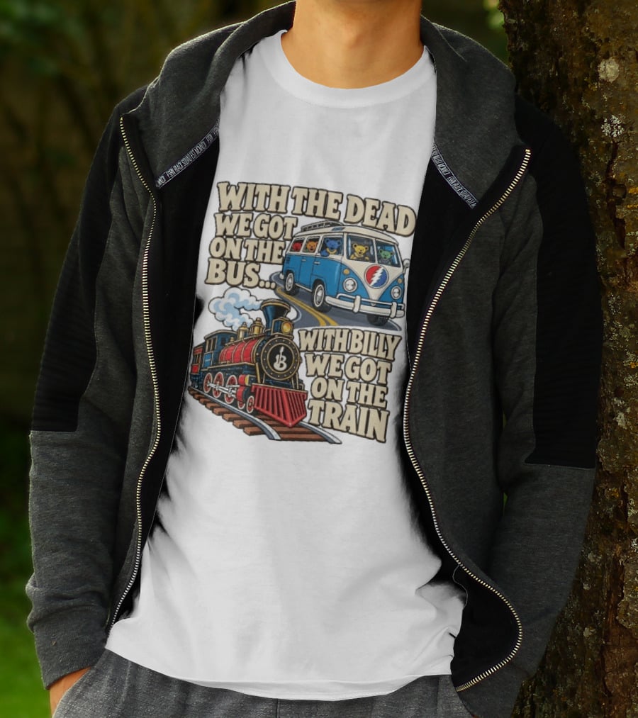 With The Dead We Got On The Bus Bears Billy We Got On The Train T-Shirt