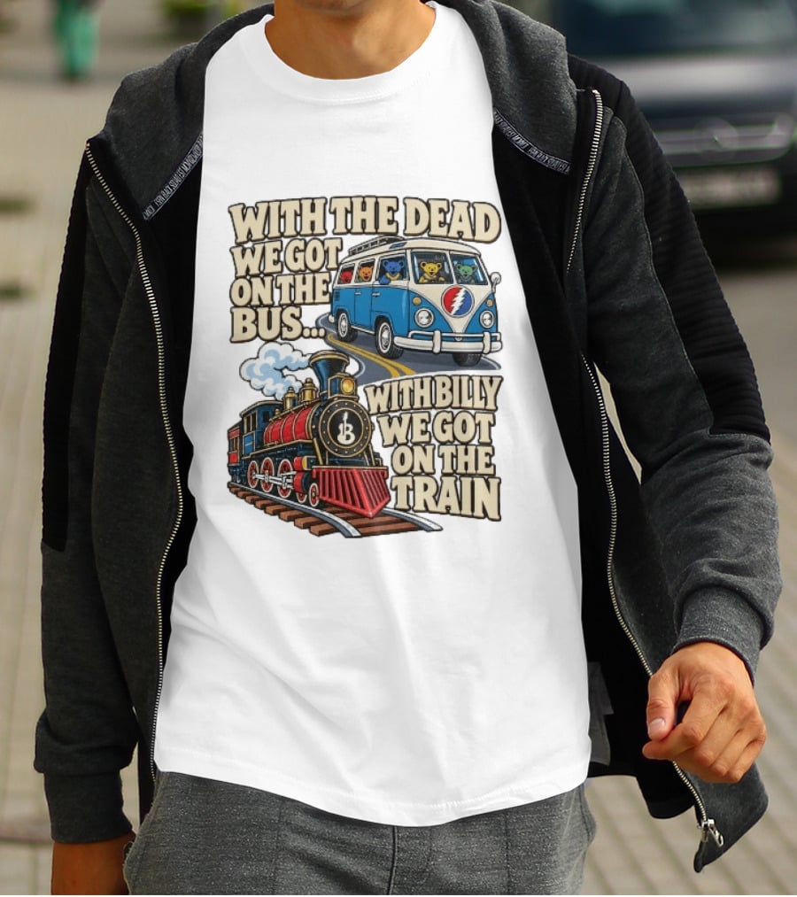 With The Dead We Got On The Bus Bears Billy We Got On The Train T-Shirt