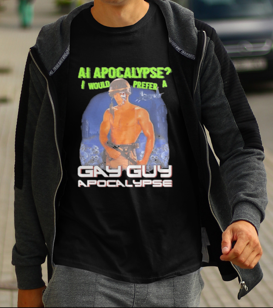 AI Apocalypse I Would Prefer A Gay Guy Apocalypse T-Shirt