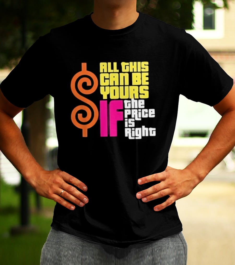 All This Can Be Yours If The Price Is Right Dollar T-Shirt