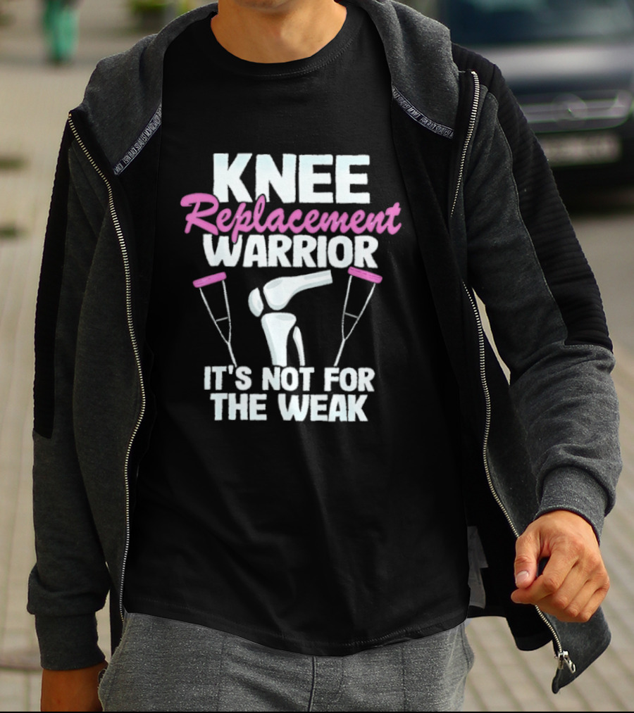 Knee Replacement Warrior It's Not For The Weak Bold Statement With Hip Joint And Crutches T-Shirt