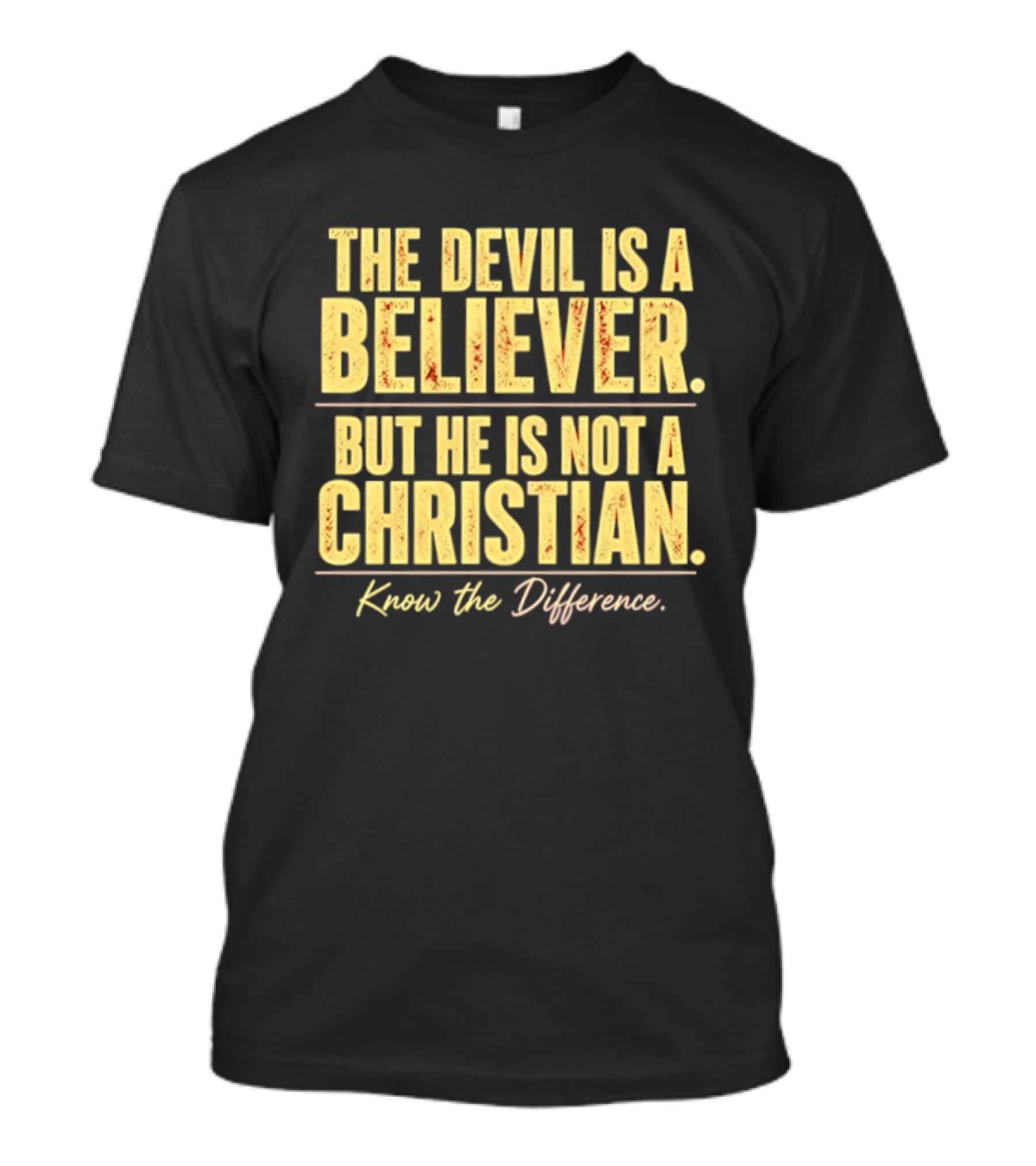 The Devil Is A Believer But He Is Not A Christian Know The Difference T-Shirt