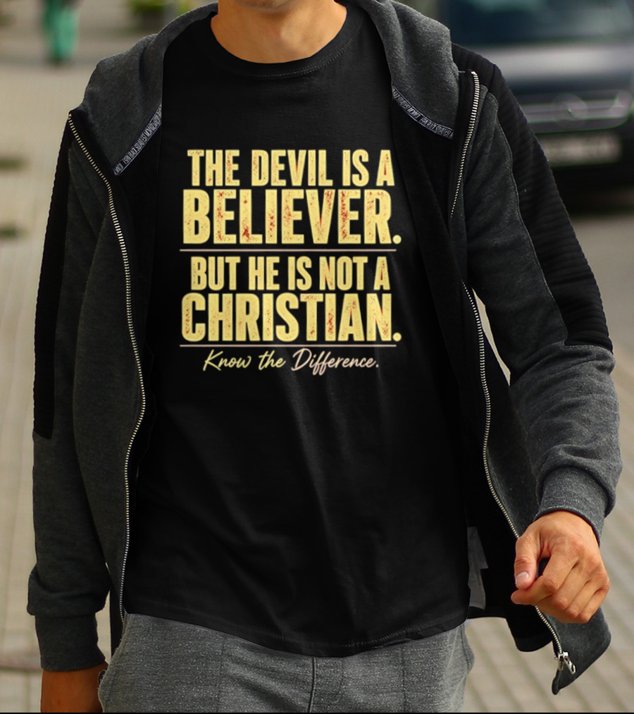 The Devil Is A Believer But He Is Not A Christian Know The Difference T-Shirt