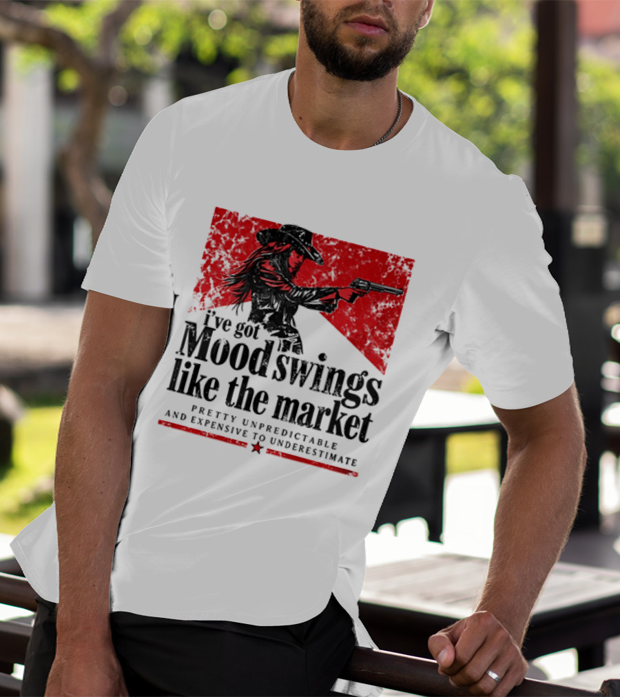 I've Got Mood Swings Like The Market Pretty Unpredictable And Expensive To Underestimate T-Shirt