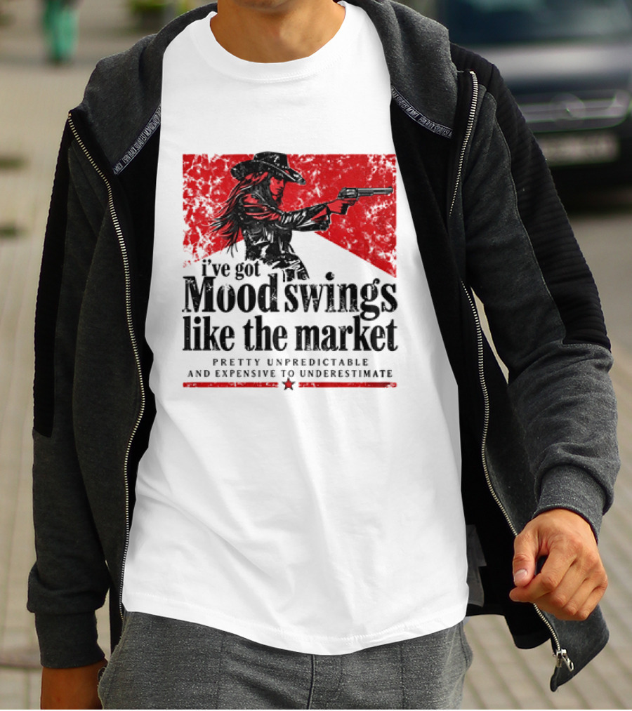 I've Got Mood Swings Like The Market Pretty Unpredictable And Expensive To Underestimate T-Shirt