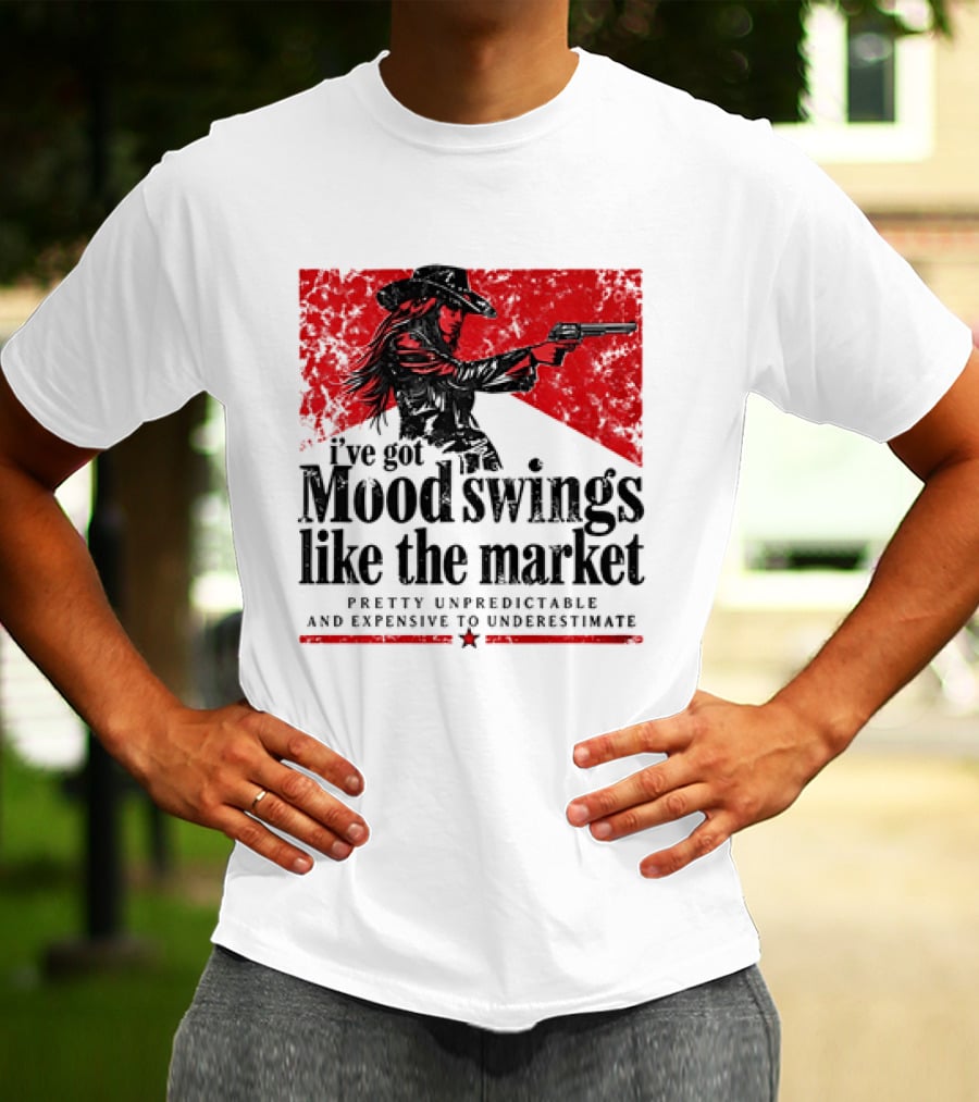 I've Got Mood Swings Like The Market Pretty Unpredictable And Expensive To Underestimate T-Shirt