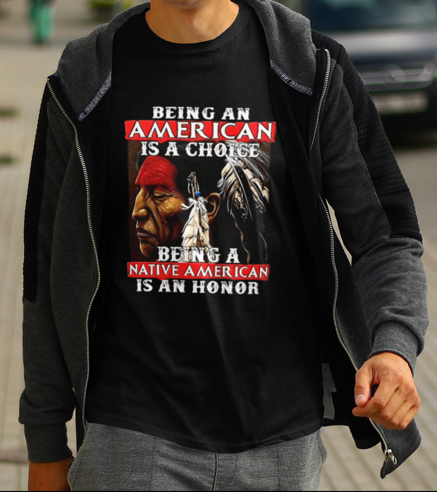 Being An American Is A Choice Being A Native American Is An Honor Feathers T-Shirt