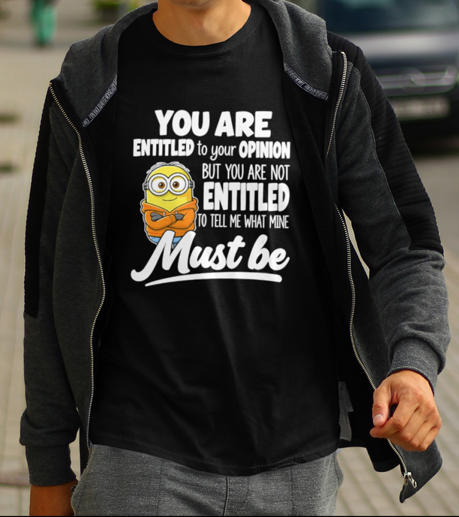 Minion You Are Entitled To Your Opinion But Not To Tell Me What Mine Must Be T-Shirt