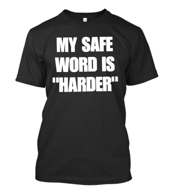 My Safe Word Is Harder Humor T-Shirt