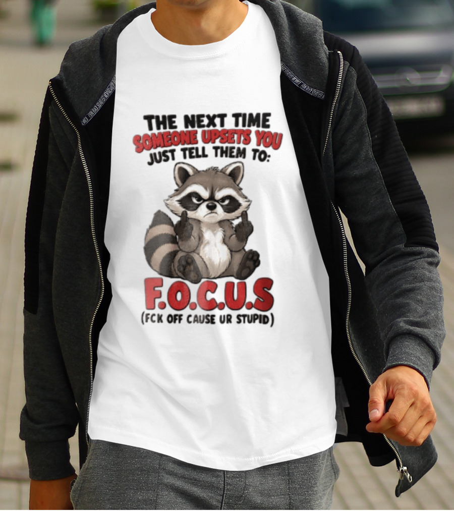 The Next Time Someone Upsets You Just Tell Them To FOCUS Raccoon Humor T-Shirt