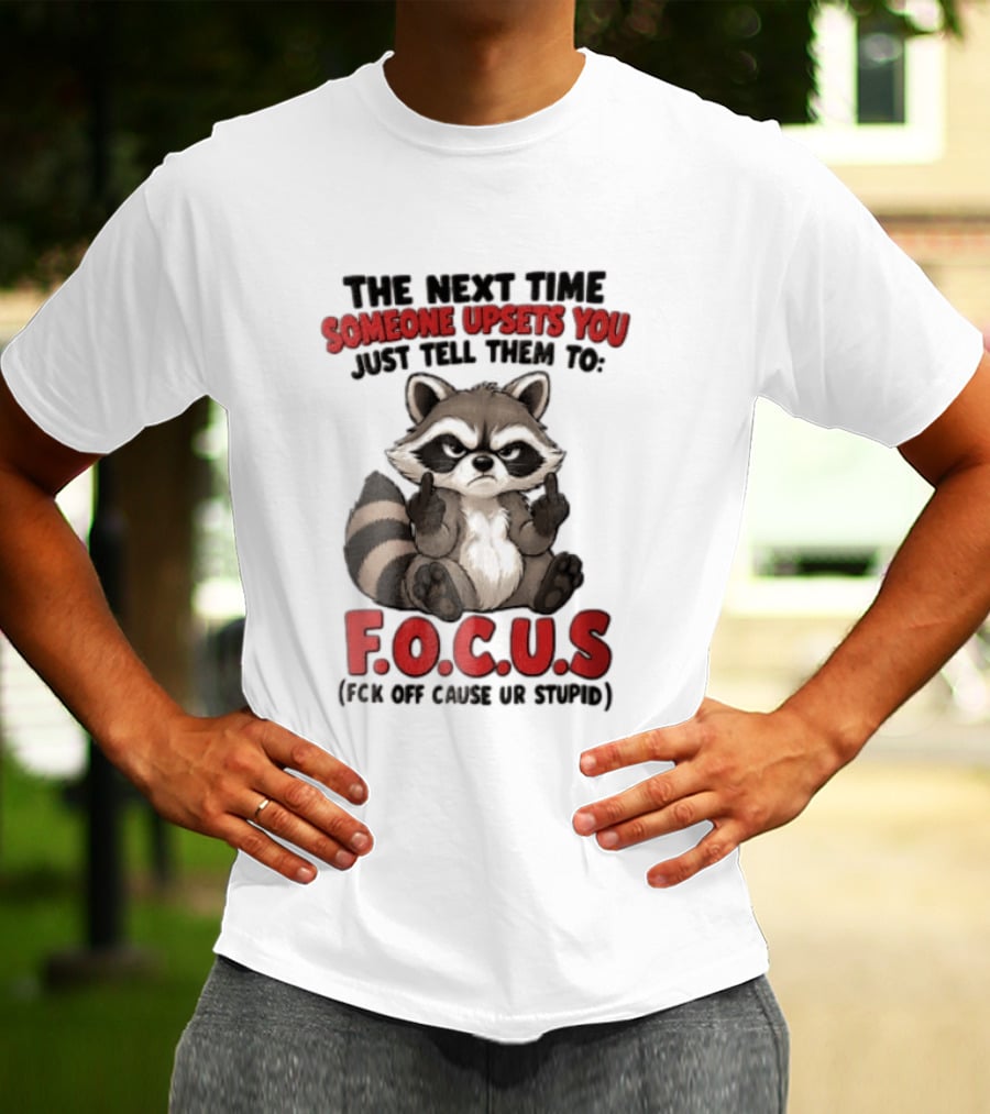 The Next Time Someone Upsets You Just Tell Them To FOCUS Raccoon Humor T-Shirt
