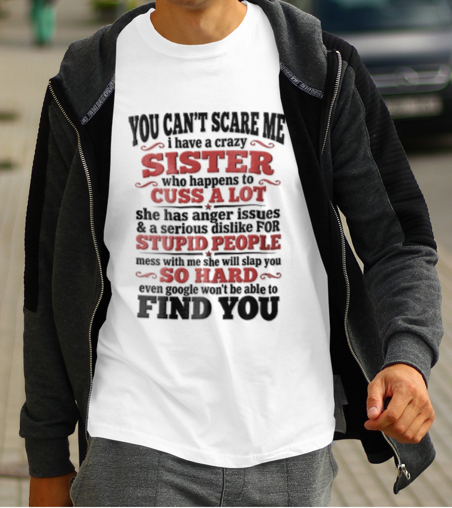 You Can't Scare Me Sister Cuss A Lot Stupid People So Hard Find You T-Shirt