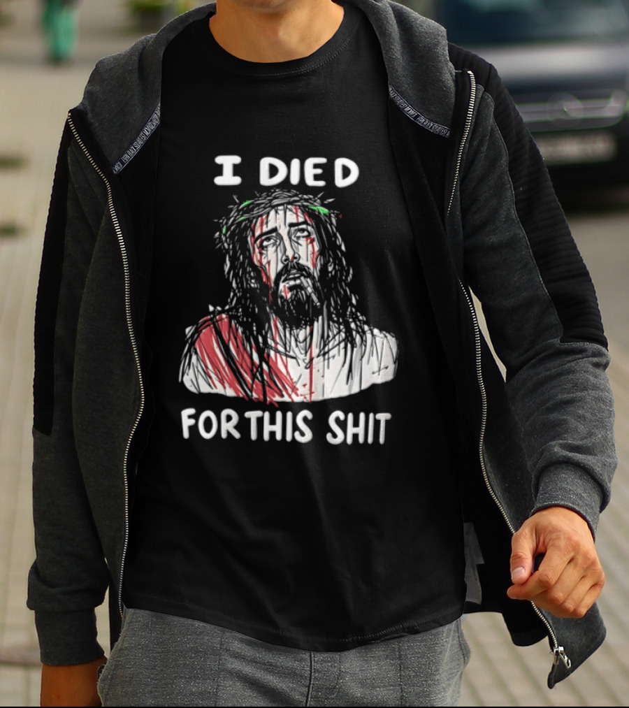 I Died For This Shit Jesus T-Shirt