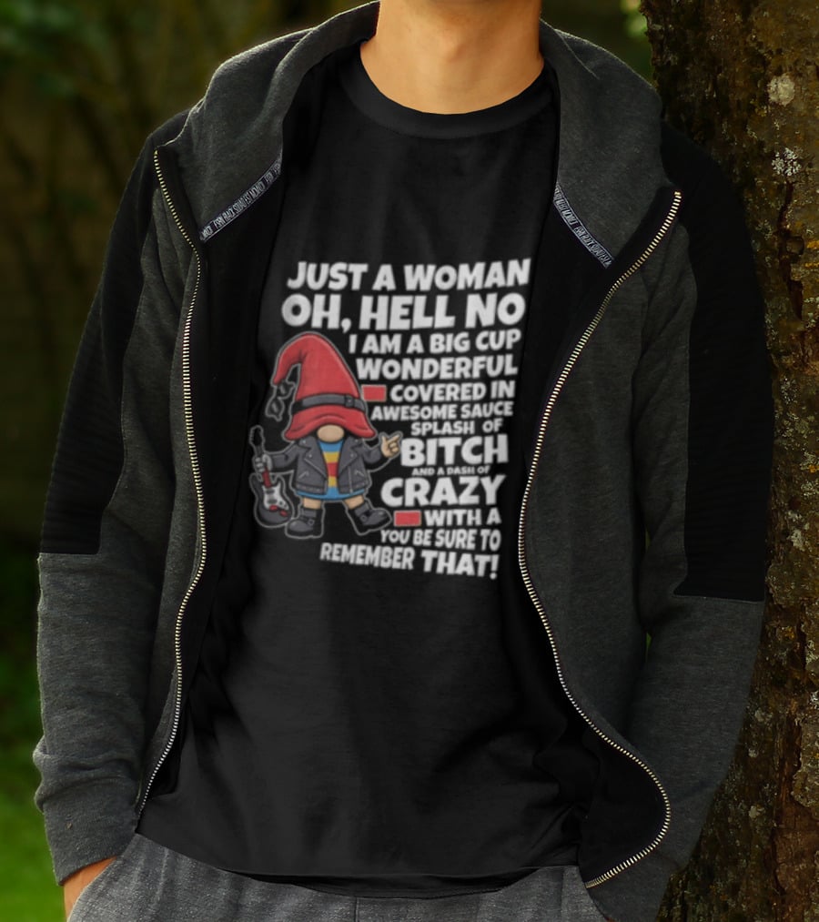 Just A Woman OH Hell NO I AM A BIG CUP Wonderful Covered IN Awesome Crazy T-Shirt