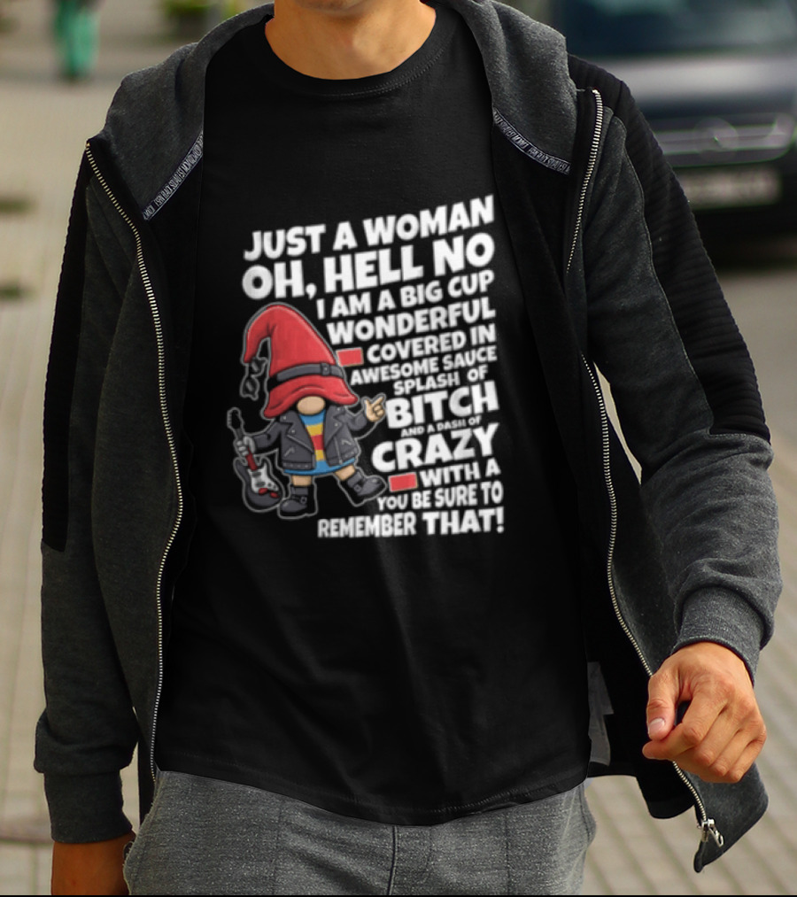 Just A Woman OH Hell NO I AM A BIG CUP Wonderful Covered IN Awesome Crazy T-Shirt