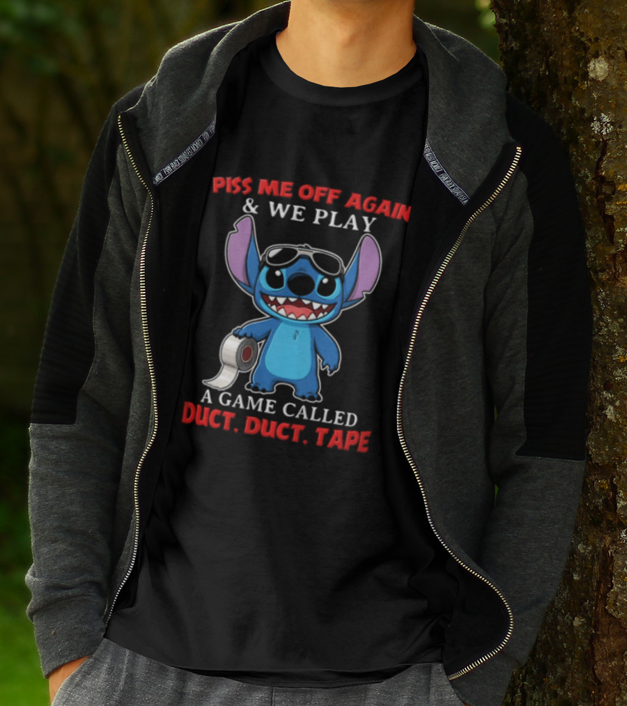 Piss Me Off Again Stitch We Play A Game Called Duct Duct Tape T-Shirt