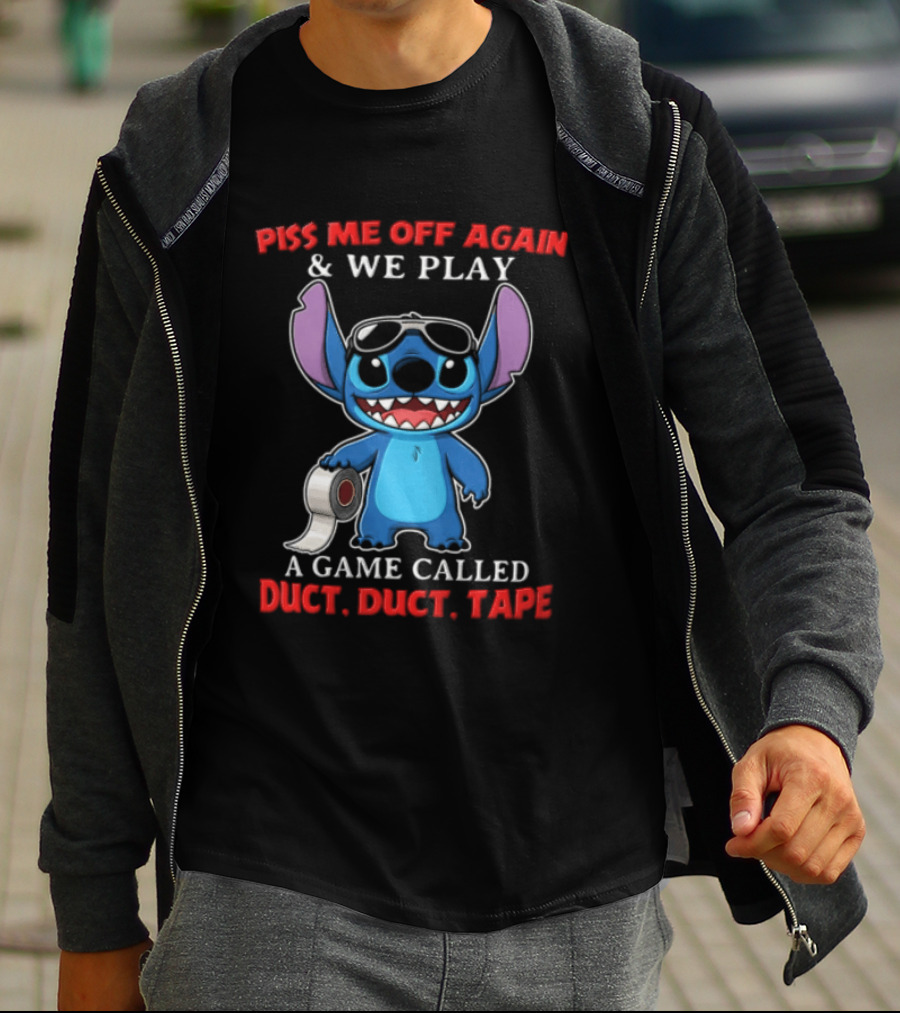 Piss Me Off Again Stitch We Play A Game Called Duct Duct Tape T-Shirt