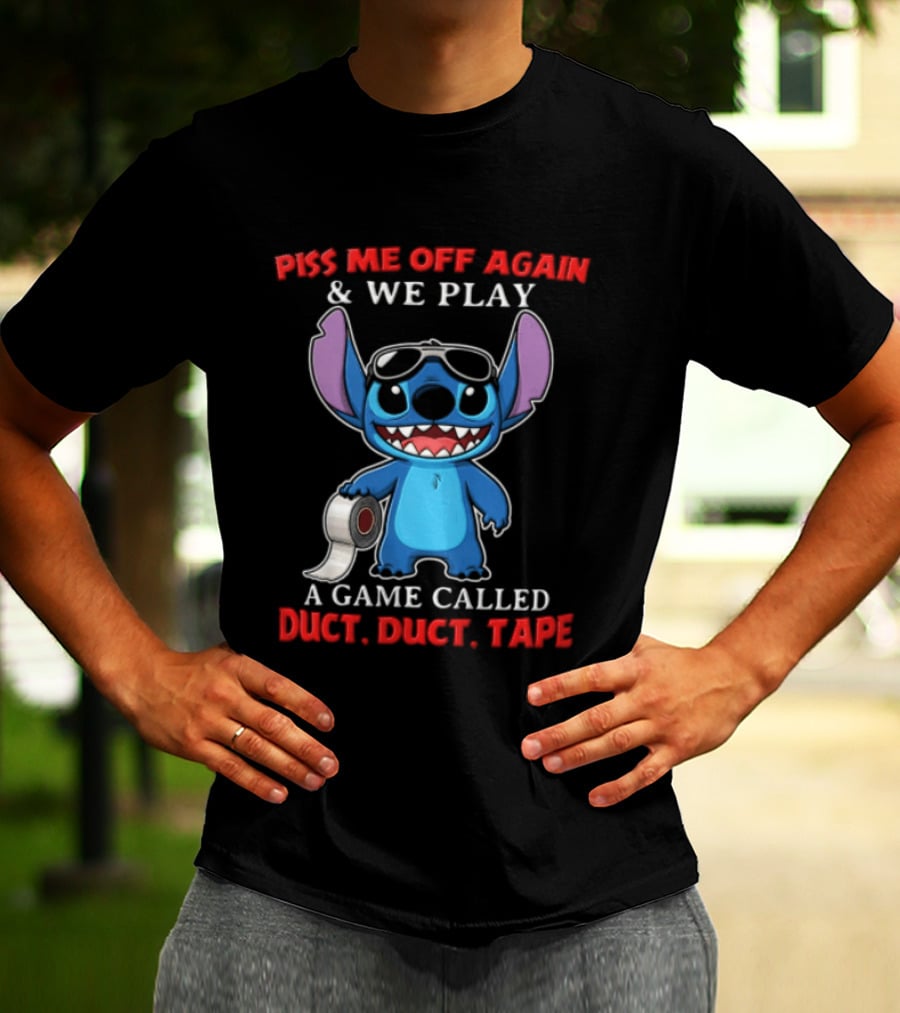 Piss Me Off Again Stitch We Play A Game Called Duct Duct Tape T-Shirt