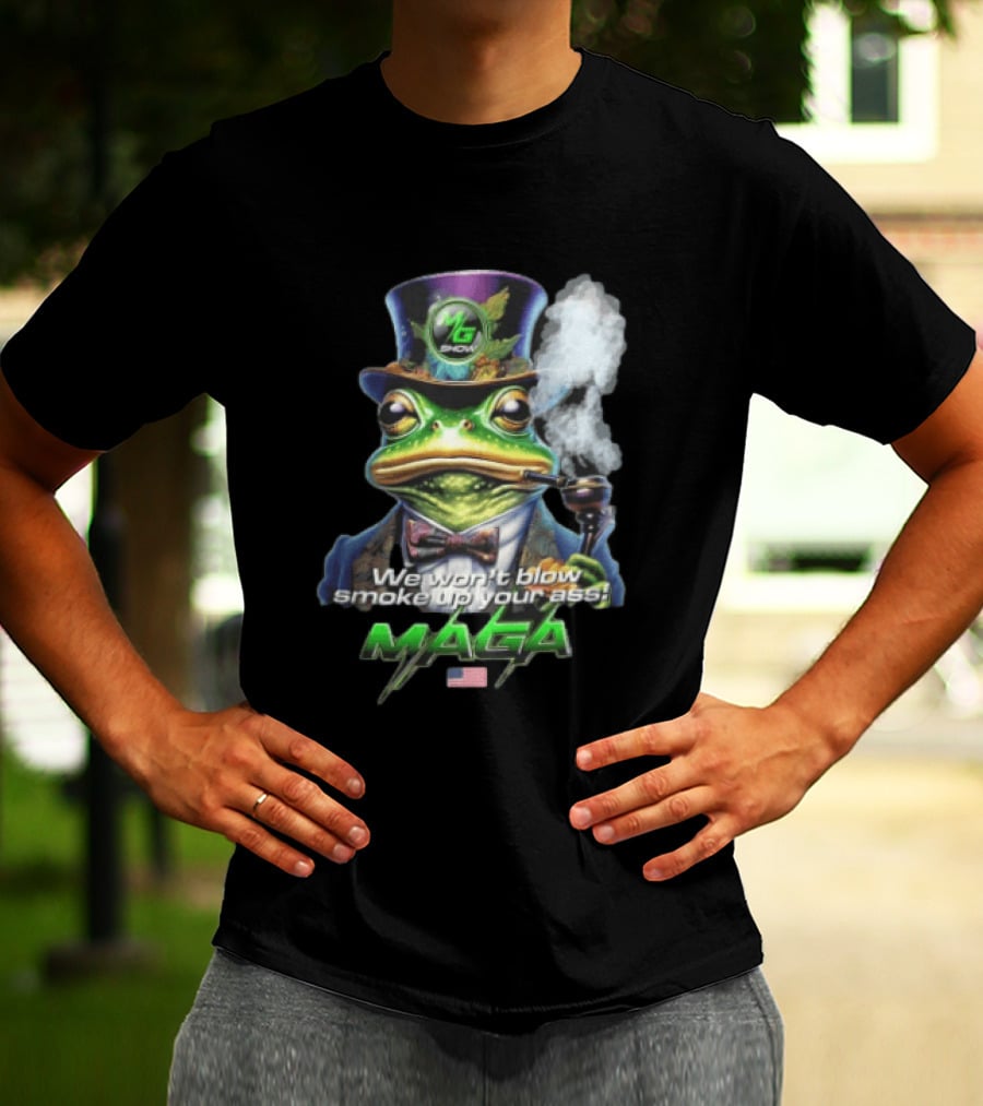 MG Show We Won't Blow Smoke Up Your Ass MAGA Frog Top Hat Pipe American Flag T-Shirt
