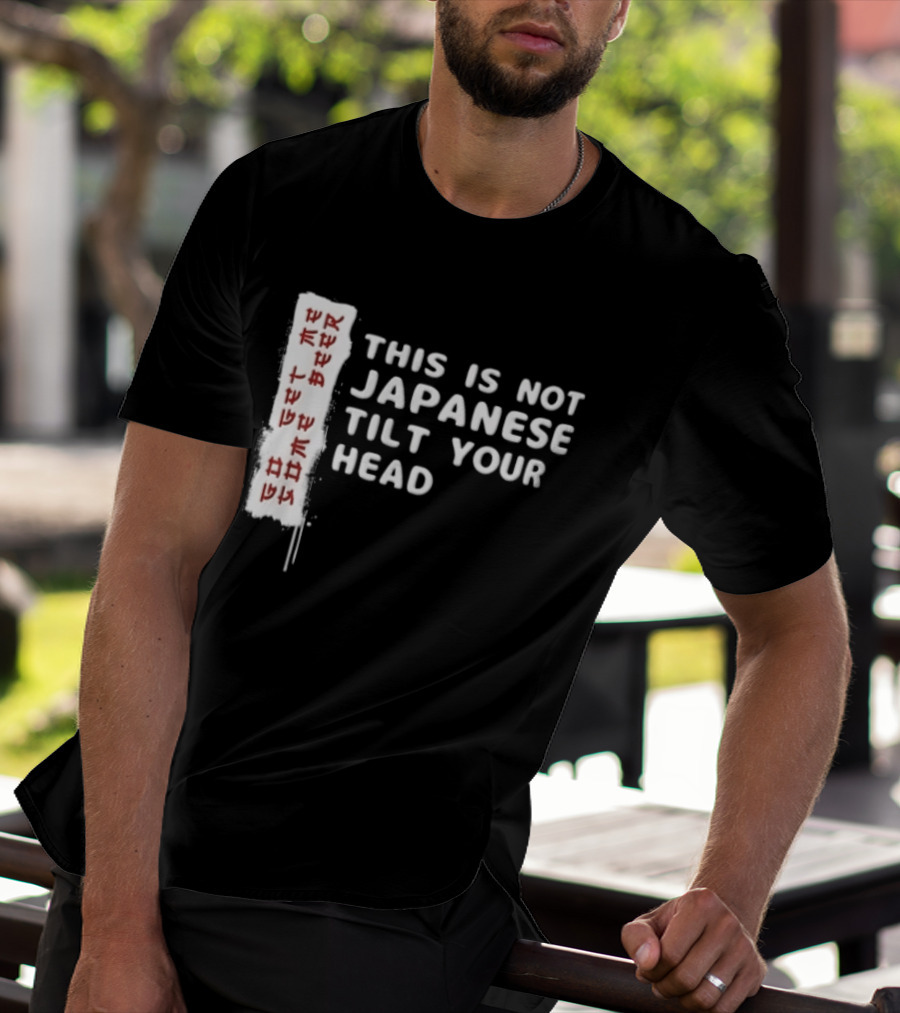 This Is Not Japanese Tilt Your Head Go Get Some Beer T-Shirt