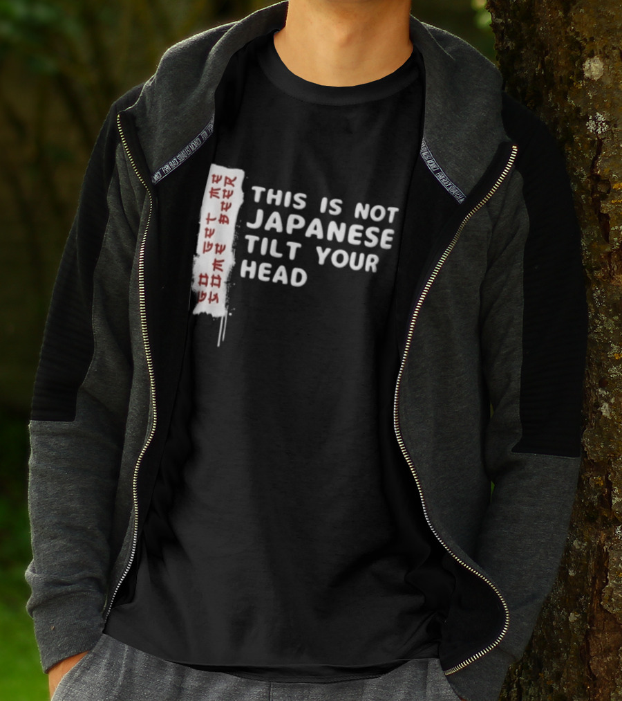 This Is Not Japanese Tilt Your Head Go Get Some Beer T-Shirt
