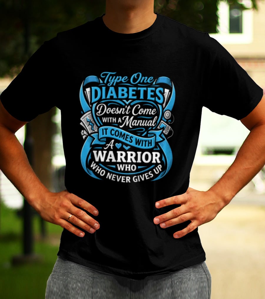 Type One Diabetes Doesn't Come With A Manual It Comes With A Warrior Who Never Gives Up T-Shirt