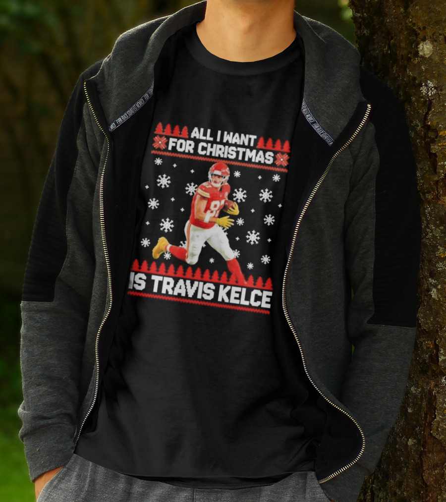 All I Want For Christmas Is Travis Kelce Ugly Football Holiday Sweater Featuring NFL Tight End T-Shirt