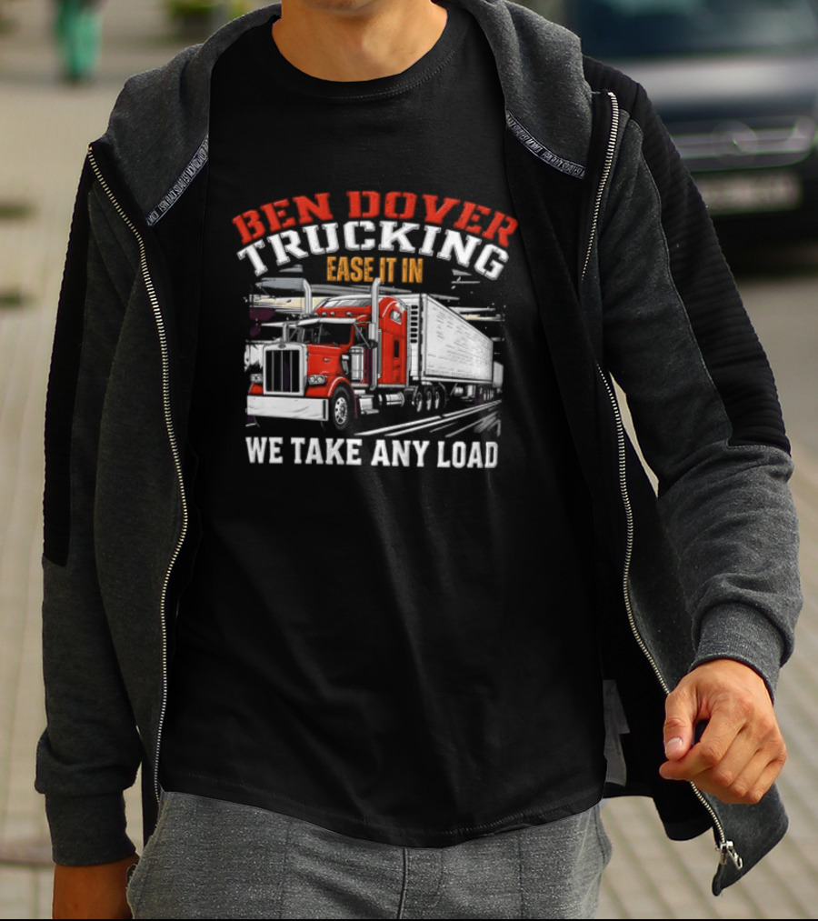 Ben Dover Trucking Ease It In We Take Any Load T-Shirt