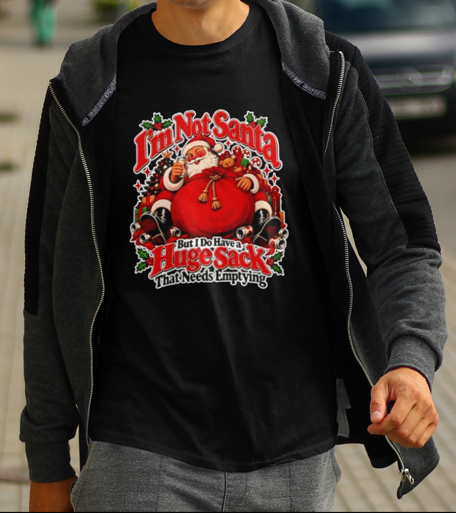 I'm Not Santa But I Do Have A Huge Sack That Needs Emptying Christmas Santa Claus Sack T-Shirt