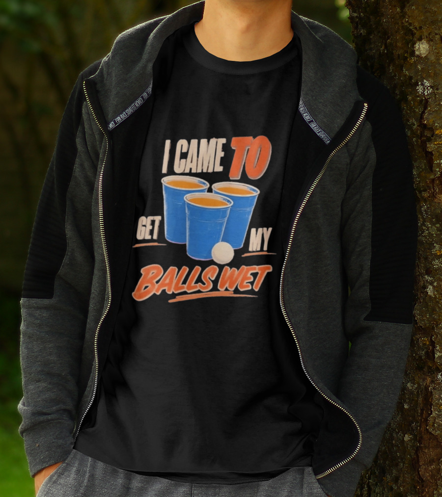 I Came To Get My Balls Wet Beer Pong Drinking Game Cups T-Shirt