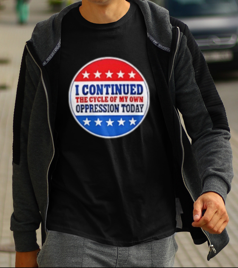 I Continued The Cycle Of My Own Oppression Today Patriotic Circle Stars T-Shirt