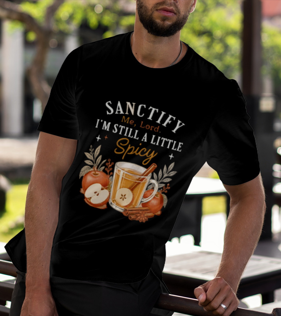 Sanctify Me Lord I'm Still A Little Spicy Cinnamon Apple Drink With Autumn Leaves T-Shirt
